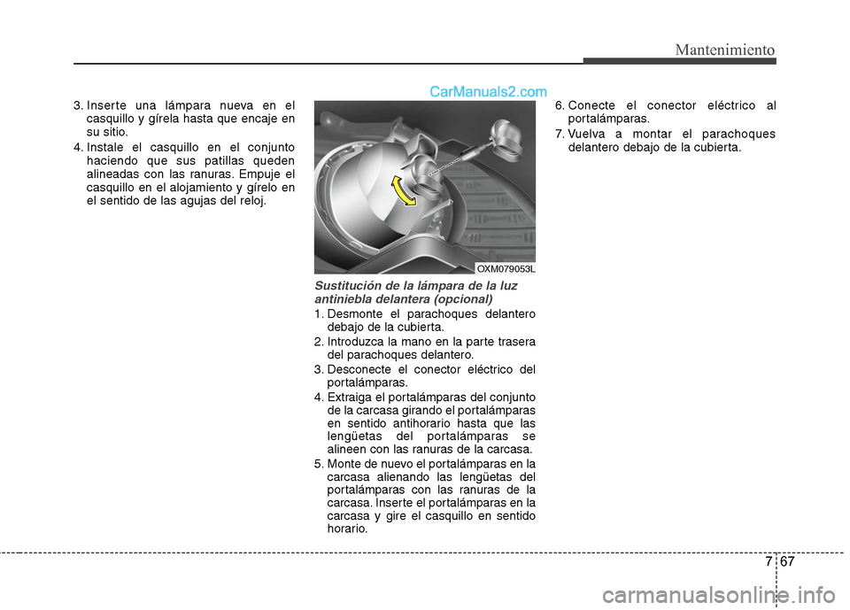 Hyundai Santa Fe 2012 Manual del propietario (in Spanish) 767
Mantenimiento
3. Inserte una lámpara nueva en el
casquillo y gírela hasta que encaje en
su sitio.
4. Instale el casquillo en el conjunto
haciendo que sus patillas queden
alineadas con las ranura Hyundai Santa Fe 2012 Manual del propietario (in Spanish) 767
Mantenimiento
3. Inserte una lámpara nueva en el
casquillo y gírela hasta que encaje en
su sitio.
4. Instale el casquillo en el conjunto
haciendo que sus patillas queden
alineadas con las ranura