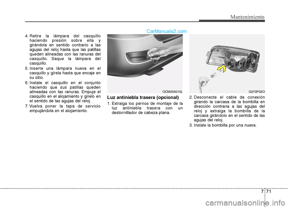 Hyundai Santa Fe 2012 Manual del propietario (in Spanish) 771
Mantenimiento
4. Retire la lámpara del casquillo
haciendo presión sobre ella y
girándola en sentido contrario a las
agujas del reloj hasta que las patillas
queden alineadas con las ranuras del
Hyundai Santa Fe 2012 Manual del propietario (in Spanish) 771
Mantenimiento
4. Retire la lámpara del casquillo
haciendo presión sobre ella y
girándola en sentido contrario a las
agujas del reloj hasta que las patillas
queden alineadas con las ranuras del