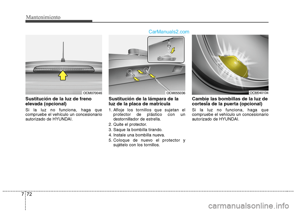 Hyundai Santa Fe 2012 Manual del propietario (in Spanish) Mantenimiento
72 7
Sustitución de la luz de freno
elevada (opcional)
Si la luz no funciona, haga que
compruebe el vehículo un concesionario
autorizado de HYUNDAI.
Sustitución de la lámpara de la
l Hyundai Santa Fe 2012 Manual del propietario (in Spanish) Mantenimiento
72 7
Sustitución de la luz de freno
elevada (opcional)
Si la luz no funciona, haga que
compruebe el vehículo un concesionario
autorizado de HYUNDAI.
Sustitución de la lámpara de la
l
