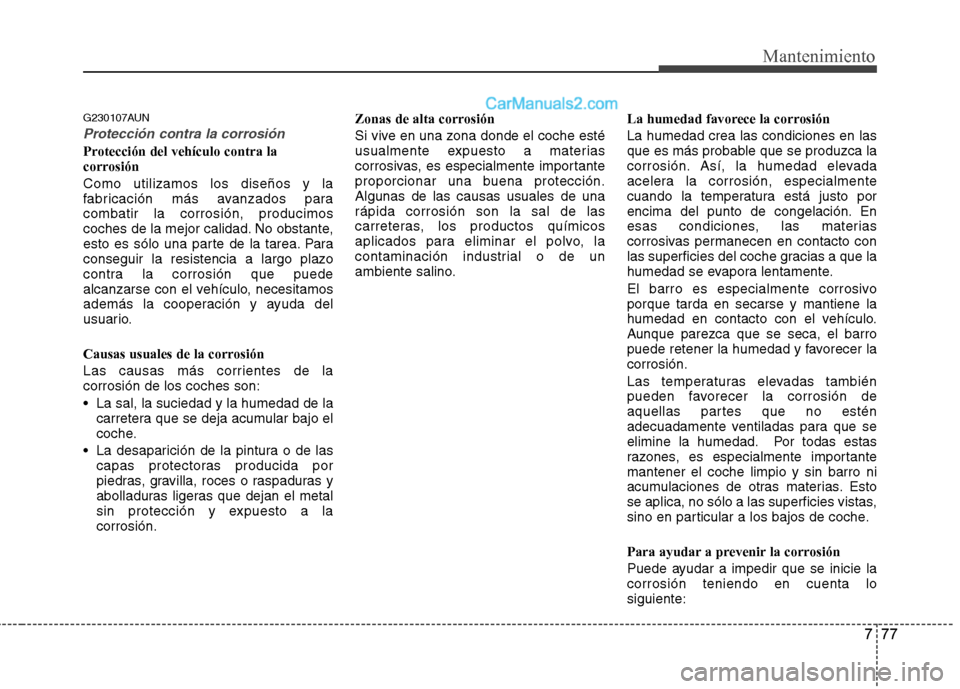 Hyundai Santa Fe 2012 Manual del propietario (in Spanish) 777
Mantenimiento
G230107AUN
Protección contra la corrosión
Protección del vehículo contra la
corrosión
Como utilizamos los diseños y la
fabricación más avanzados para
combatir la corrosión, Hyundai Santa Fe 2012 Manual del propietario (in Spanish) 777
Mantenimiento
G230107AUN
Protección contra la corrosión
Protección del vehículo contra la
corrosión
Como utilizamos los diseños y la
fabricación más avanzados para
combatir la corrosión,