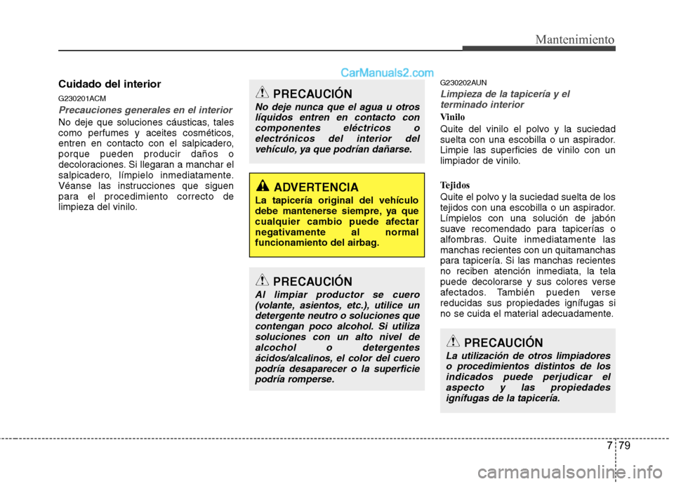 Hyundai Santa Fe 2012 Manual del propietario (in Spanish) 779
Mantenimiento
Cuidado del interior
G230201ACM
Precauciones generales en el interior
No deje que soluciones cáusticas, tales
como perfumes y aceites cosméticos,
entren en contacto con el salpicad Hyundai Santa Fe 2012 Manual del propietario (in Spanish) 779
Mantenimiento
Cuidado del interior
G230201ACM
Precauciones generales en el interior
No deje que soluciones cáusticas, tales
como perfumes y aceites cosméticos,
entren en contacto con el salpicad