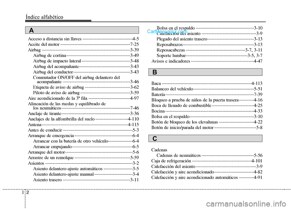 Hyundai Santa Fe 2012 Manual del propietario (in Spanish) Índice alfabético
2I
Acceso a distancia sin llaves ···········································4-5
Aceite del motor ···················· Hyundai Santa Fe 2012 Manual del propietario (in Spanish) Índice alfabético
2I
Acceso a distancia sin llaves ···········································4-5
Aceite del motor ····················