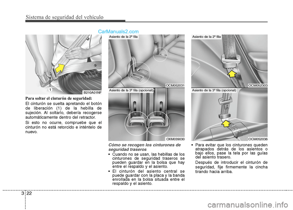 Hyundai Santa Fe 2012  Manual del propietario (in Spanish) Sistema de seguridad del vehículo
22 3
Para soltar el cinturón de seguridad:
El cinturón se suelta apretando el botón
de liberación (1) de la hebilla de
sujeción. Al soltarlo, debería recogerse