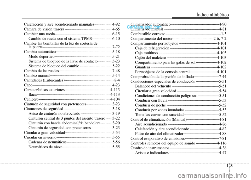 Hyundai Santa Fe 2012 Manual del propietario (in Spanish) I3
Índice alfabético
Calefacción y aire acondicionado manuales··················4-92
Cámara de visión trasera ································· Hyundai Santa Fe 2012 Manual del propietario (in Spanish) I3
Índice alfabético
Calefacción y aire acondicionado manuales··················4-92
Cámara de visión trasera ·································