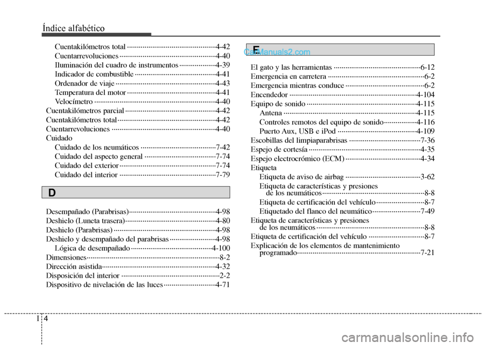 Hyundai Santa Fe 2012 Manual del propietario (in Spanish) Índice alfabético
4I
Cuentakilómetros total ··············································4-42
Cuentarrevoluciones ·················· Hyundai Santa Fe 2012 Manual del propietario (in Spanish) Índice alfabético
4I
Cuentakilómetros total ··············································4-42
Cuentarrevoluciones ··················