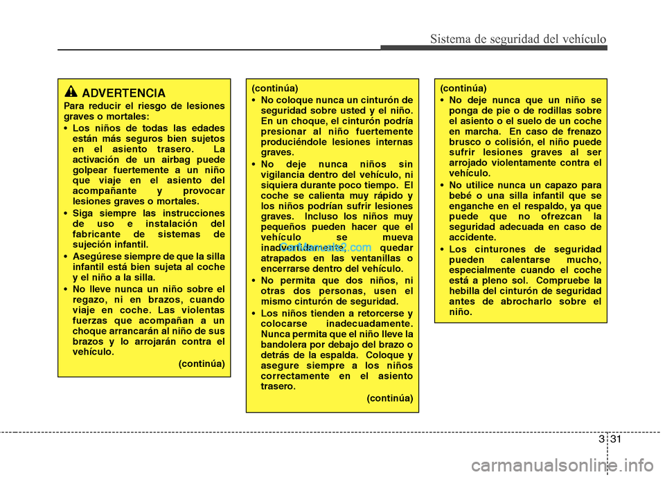 Hyundai Santa Fe 2012 Manual del propietario (in Spanish) 331
Sistema de seguridad del vehículo
(continúa)
No coloque nunca un cinturón de
seguridad sobre usted y el niño.
En un choque, el cinturón podría
presionar al niño fuertemente
produciéndole Hyundai Santa Fe 2012 Manual del propietario (in Spanish) 331
Sistema de seguridad del vehículo
(continúa)
No coloque nunca un cinturón de
seguridad sobre usted y el niño.
En un choque, el cinturón podría
presionar al niño fuertemente
produciéndole