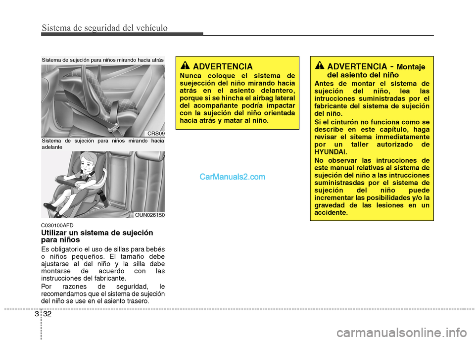 Hyundai Santa Fe 2012 Manual del propietario (in Spanish) Sistema de seguridad del vehículo
32 3
C030100AFD
Utilizar un sistema de sujeción
para niños
Es obligatorio el uso de sillas para bebés
o niños pequeños. El tamaño debe
ajustarse al del niño y Hyundai Santa Fe 2012 Manual del propietario (in Spanish) Sistema de seguridad del vehículo
32 3
C030100AFD
Utilizar un sistema de sujeción
para niños
Es obligatorio el uso de sillas para bebés
o niños pequeños. El tamaño debe
ajustarse al del niño y