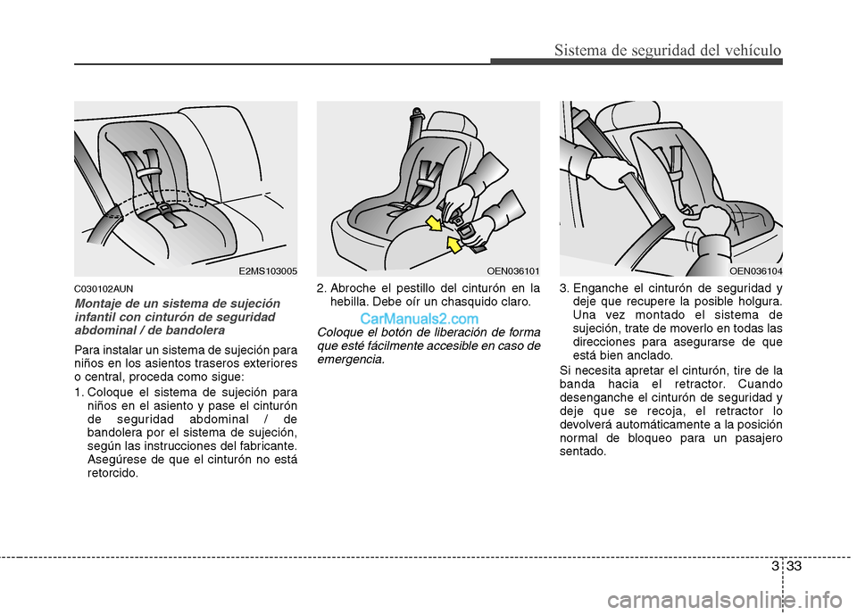 Hyundai Santa Fe 2012 Manual del propietario (in Spanish) 333
Sistema de seguridad del vehículo
C030102AUN
Montaje de un sistema de sujeción
infantil con cinturón de seguridad
abdominal / de bandolera
Para instalar un sistema de sujeción para
niños en l Hyundai Santa Fe 2012 Manual del propietario (in Spanish) 333
Sistema de seguridad del vehículo
C030102AUN
Montaje de un sistema de sujeción
infantil con cinturón de seguridad
abdominal / de bandolera
Para instalar un sistema de sujeción para
niños en l