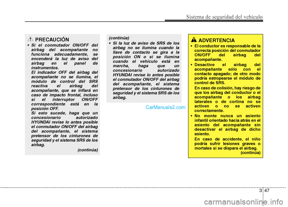 Hyundai Santa Fe 2012 Manual del propietario (in Spanish) 347
Sistema de seguridad del vehículo
PRECAUCIÓN
Si el conmutador ON/OFF del
airbag del acompañante no
funciona adecuadamente, se
encenderá la luz de aviso del
airbag en el panel de
instrumentos. Hyundai Santa Fe 2012 Manual del propietario (in Spanish) 347
Sistema de seguridad del vehículo
PRECAUCIÓN
Si el conmutador ON/OFF del
airbag del acompañante no
funciona adecuadamente, se
encenderá la luz de aviso del
airbag en el panel de
instrumentos.