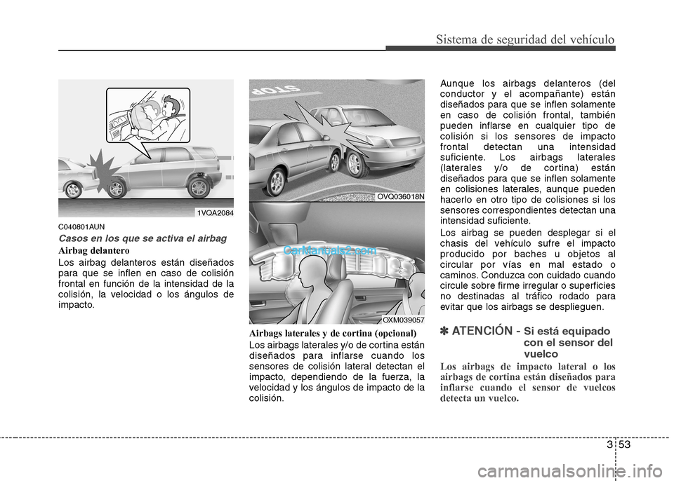 Hyundai Santa Fe 2012 Manual del propietario (in Spanish) 353
Sistema de seguridad del vehículo
C040801AUN
Casos en los que se activa el airbag
Airbag delantero
Los airbag delanteros están diseñados
para que se inflen en caso de colisión
frontal en funci Hyundai Santa Fe 2012 Manual del propietario (in Spanish) 353
Sistema de seguridad del vehículo
C040801AUN
Casos en los que se activa el airbag
Airbag delantero
Los airbag delanteros están diseñados
para que se inflen en caso de colisión
frontal en funci