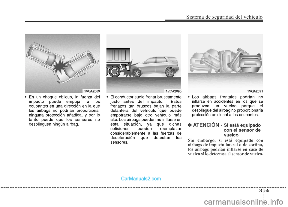 Hyundai Santa Fe 2012 Manual del propietario (in Spanish) 355
Sistema de seguridad del vehículo
En un choque oblicuo, la fuerza del
impacto puede empujar a los
ocupantes en una dirección en la que
los airbags no podrían proporcionar
ninguna protección a Hyundai Santa Fe 2012 Manual del propietario (in Spanish) 355
Sistema de seguridad del vehículo
En un choque oblicuo, la fuerza del
impacto puede empujar a los
ocupantes en una dirección en la que
los airbags no podrían proporcionar
ninguna protección a