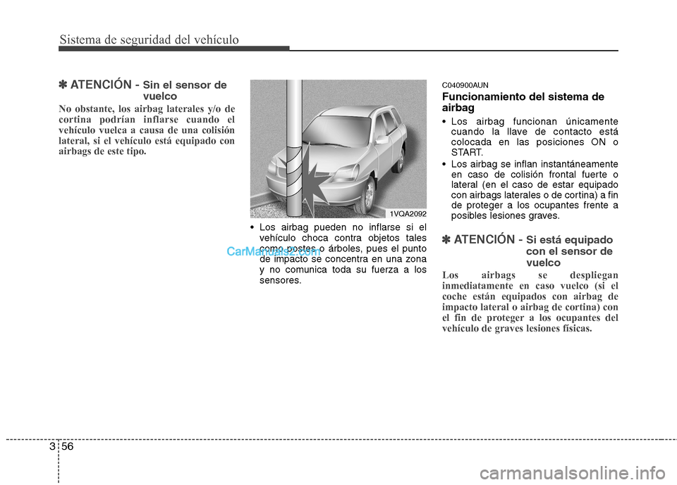 Hyundai Santa Fe 2012 Manual del propietario (in Spanish) Sistema de seguridad del vehículo
56 3
✽
✽
ATENCIÓN - Sin el sensor de
vuelco
No obstante, los airbag laterales y/o de
cortina podrían inflarse cuando el
vehículo vuelca a causa de una colisi Hyundai Santa Fe 2012 Manual del propietario (in Spanish) Sistema de seguridad del vehículo
56 3
✽
✽
ATENCIÓN - Sin el sensor de
vuelco
No obstante, los airbag laterales y/o de
cortina podrían inflarse cuando el
vehículo vuelca a causa de una colisi