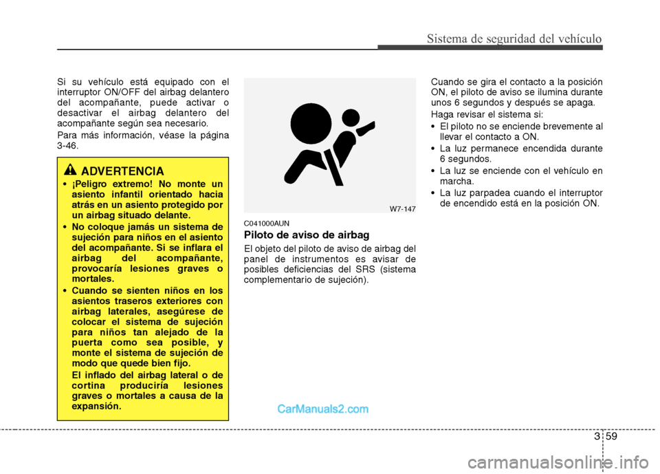 Hyundai Santa Fe 2012 Manual del propietario (in Spanish) 359
Sistema de seguridad del vehículo
Si su vehículo está equipado con el
interruptor ON/OFF del airbag delantero
del acompañante, puede activar o
desactivar el airbag delantero del
acompañante s Hyundai Santa Fe 2012 Manual del propietario (in Spanish) 359
Sistema de seguridad del vehículo
Si su vehículo está equipado con el
interruptor ON/OFF del airbag delantero
del acompañante, puede activar o
desactivar el airbag delantero del
acompañante s