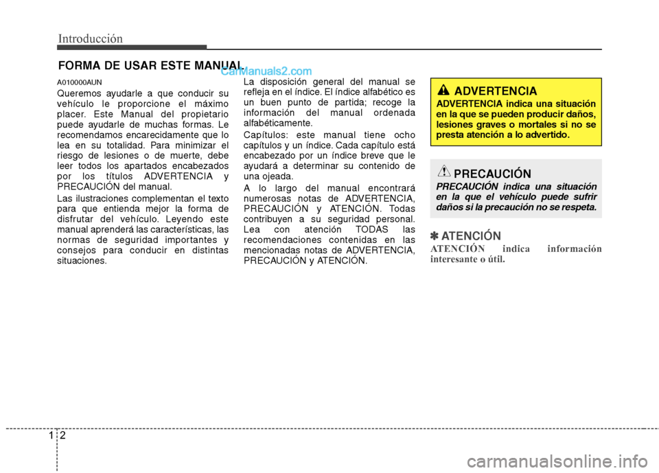 Hyundai Santa Fe 2012  Manual del propietario (in Spanish) Introducción
2 1
A010000AUN
Queremos ayudarle a que conducir su
vehículo le proporcione el máximo
placer. Este Manual del propietario
puede ayudarle de muchas formas. Le
recomendamos encarecidament