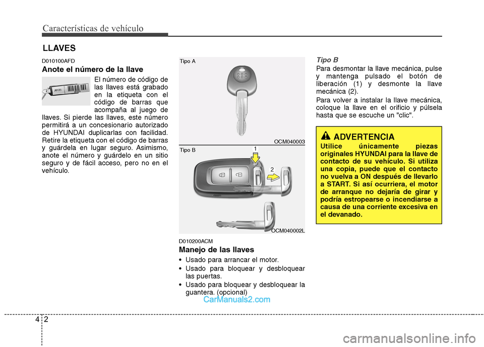 Hyundai Santa Fe 2012 Manual del propietario (in Spanish) Características de vehículo
2 4
LLAVES
D010100AFD
Anote el número de la llave
El número de código de
las llaves está grabado
en la etiqueta con el
código de barras que
acompaña al juego de
lla Hyundai Santa Fe 2012 Manual del propietario (in Spanish) Características de vehículo
2 4
LLAVES
D010100AFD
Anote el número de la llave
El número de código de
las llaves está grabado
en la etiqueta con el
código de barras que
acompaña al juego de
lla