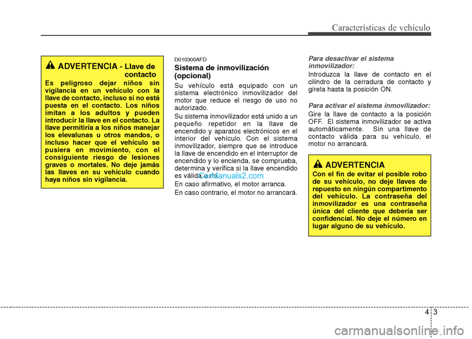 Hyundai Santa Fe 2012 Manual del propietario (in Spanish) 43
Características de vehículo
D010300AFD
Sistema de inmovilización
(opcional)
Su vehículo está equipado con un
sistema electrónico inmovilizador del
motor que reduce el riesgo de uso no
autoriz Hyundai Santa Fe 2012 Manual del propietario (in Spanish) 43
Características de vehículo
D010300AFD
Sistema de inmovilización
(opcional)
Su vehículo está equipado con un
sistema electrónico inmovilizador del
motor que reduce el riesgo de uso no
autoriz