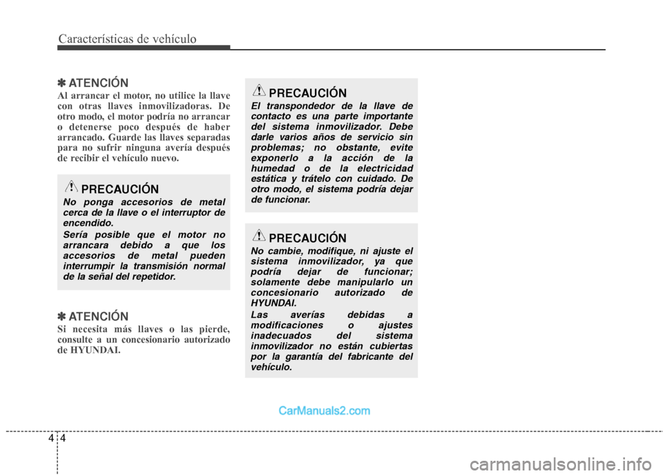 Hyundai Santa Fe 2012 Manual del propietario (in Spanish) Características de vehículo
4 4
✽
✽
ATENCIÓN
Al arrancar el motor, no utilice la llave
con otras llaves inmovilizadoras. De
otro modo, el motor podría no arrancar
o detenerse poco después de Hyundai Santa Fe 2012 Manual del propietario (in Spanish) Características de vehículo
4 4
✽
✽
ATENCIÓN
Al arrancar el motor, no utilice la llave
con otras llaves inmovilizadoras. De
otro modo, el motor podría no arrancar
o detenerse poco después de
