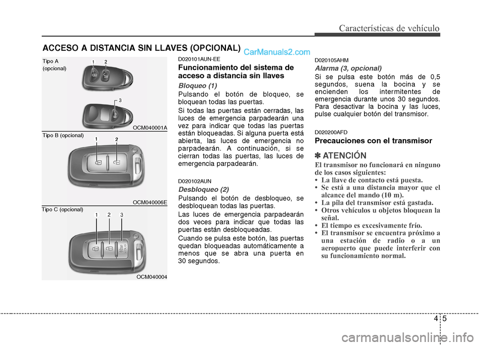 Hyundai Santa Fe 2012  Manual del propietario (in Spanish) 45
Características de vehículo
ACCESO A DISTANCIA SIN LLAVES (OPCIONAL)  
D020101AUN-EE
Funcionamiento del sistema de
acceso a distancia sin llaves
Bloqueo (1)
Pulsando el botón de bloqueo, se
bloq