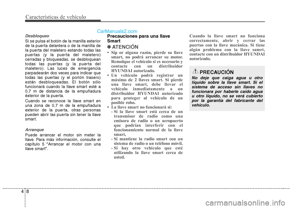 Hyundai Santa Fe 2012 Manual del propietario (in Spanish) Características de vehículo
8 4
Desbloqueo
Si se pulsa el botón de la manilla exterior
de la puerta delantera o de la manilla de
la puerta del maletero estando todas las
puertas (y la puerta del ma Hyundai Santa Fe 2012 Manual del propietario (in Spanish) Características de vehículo
8 4
Desbloqueo
Si se pulsa el botón de la manilla exterior
de la puerta delantera o de la manilla de
la puerta del maletero estando todas las
puertas (y la puerta del ma