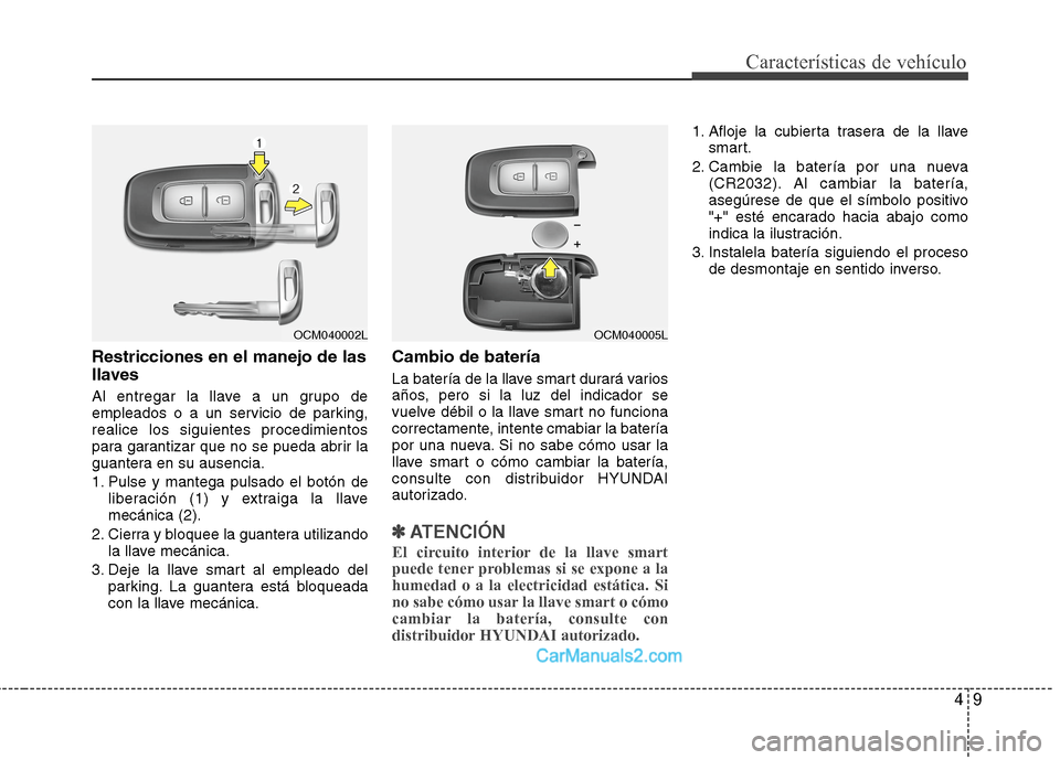 Hyundai Santa Fe 2012 Manual del propietario (in Spanish) 49
Características de vehículo
Restricciones en el manejo de las
llaves
Al entregar la llave a un grupo de
empleados o a un servicio de parking,
realice los siguientes procedimientos
para garantizar Hyundai Santa Fe 2012 Manual del propietario (in Spanish) 49
Características de vehículo
Restricciones en el manejo de las
llaves
Al entregar la llave a un grupo de
empleados o a un servicio de parking,
realice los siguientes procedimientos
para garantizar