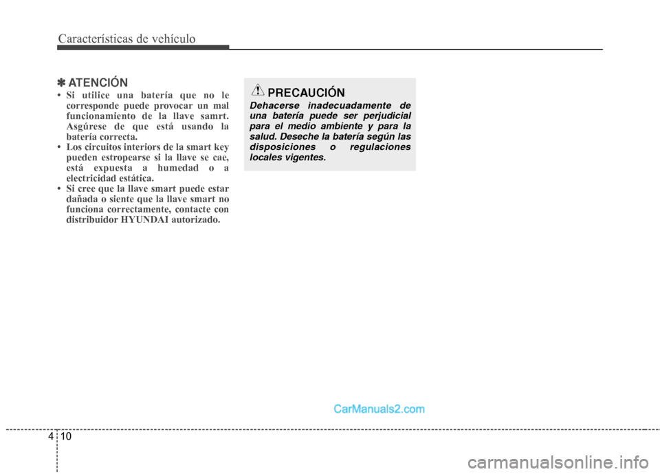 Hyundai Santa Fe 2012 Manual del propietario (in Spanish) Características de vehículo
10 4
✽
✽
ATENCIÓN
• Si utilice una batería que no le
corresponde puede provocar un mal
funcionamiento de la llave samrt.
Asgúrese de que está usando la
batería Hyundai Santa Fe 2012 Manual del propietario (in Spanish) Características de vehículo
10 4
✽
✽
ATENCIÓN
• Si utilice una batería que no le
corresponde puede provocar un mal
funcionamiento de la llave samrt.
Asgúrese de que está usando la
batería
