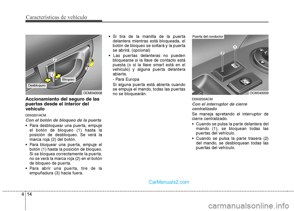 Hyundai Santa Fe 2012 Manual del propietario (in Spanish) Características de vehículo
14 4
Accionamiento del seguro de las
puertas desde el interior del
vehículo
D050201ACM
Con el botón de bloqueo de la puerta
Para desbloquear una puerta, empuje
el bot Hyundai Santa Fe 2012 Manual del propietario (in Spanish) Características de vehículo
14 4
Accionamiento del seguro de las
puertas desde el interior del
vehículo
D050201ACM
Con el botón de bloqueo de la puerta
Para desbloquear una puerta, empuje
el bot
