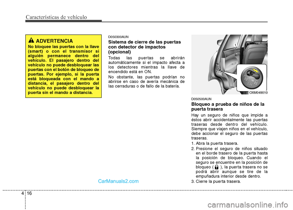 Hyundai Santa Fe 2012 Manual del propietario (in Spanish) Características de vehículo
16 4
D050300AUN
Sistema de cierre de las puertas
con detector de impactos
(opcional)
Todas las puertas se abrirán
automáticamente si el impacto afecta a
los detectores Hyundai Santa Fe 2012 Manual del propietario (in Spanish) Características de vehículo
16 4
D050300AUN
Sistema de cierre de las puertas
con detector de impactos
(opcional)
Todas las puertas se abrirán
automáticamente si el impacto afecta a
los detectores
