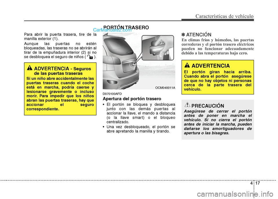 Hyundai Santa Fe 2012 Manual del propietario (in Spanish) 417
Características de vehículo
Para abrir la puerta trasera, tire de la
manilla exterior (1).
Aunque las puertas no estén
bloqueadas, las traseras no se abrirán al
tirar de la empuñadura interio Hyundai Santa Fe 2012 Manual del propietario (in Spanish) 417
Características de vehículo
Para abrir la puerta trasera, tire de la
manilla exterior (1).
Aunque las puertas no estén
bloqueadas, las traseras no se abrirán al
tirar de la empuñadura interio