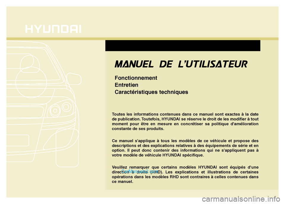 Hyundai Santa Fe 2012  Manuel du propriétaire (in French) Toutes les informations contenues dans ce manuel sont exactes à la date
de publication. Toutefois, HYUNDAI se réserve le droit de les modifier à tout
moment pour être en mesure en concrétiser sa 