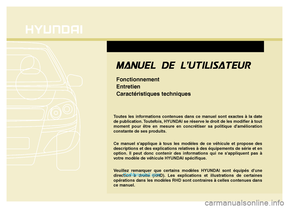 Hyundai Santa Fe 2012 Manuel du propriétaire (in French) Toutes les informations contenues dans ce manuel sont exactes à la date
de publication. Toutefois, HYUNDAI se réserve le droit de les modifier à tout
moment pour être en mesure en concrétiser sa Hyundai Santa Fe 2012 Manuel du propriétaire (in French) Toutes les informations contenues dans ce manuel sont exactes à la date
de publication. Toutefois, HYUNDAI se réserve le droit de les modifier à tout
moment pour être en mesure en concrétiser sa