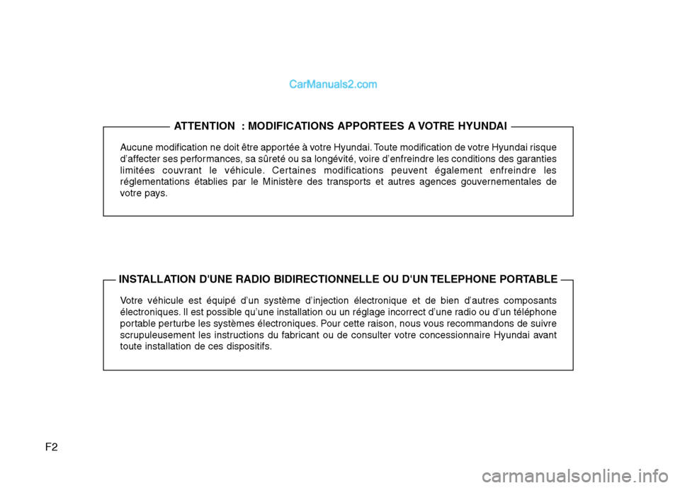 Hyundai Santa Fe 2012  Manuel du propriétaire (in French) F2
Aucune modification ne doit être apportée à votre Hyundai. Toute modification de votre Hyundai risque
d’affecter ses performances, sa sûreté ou sa longévité, voire d’enfreindre les condi