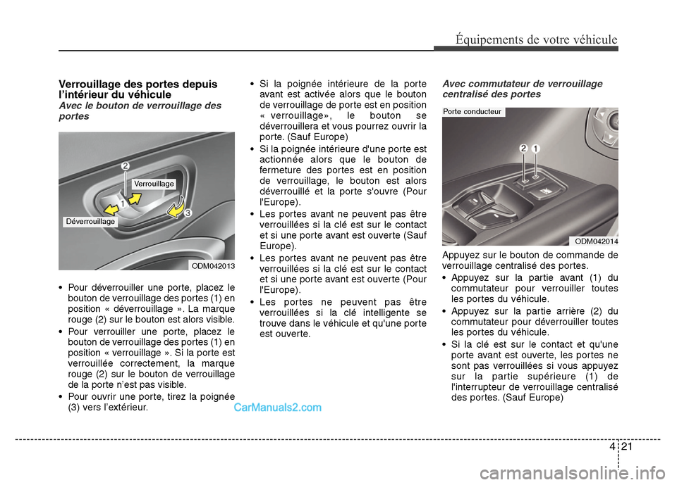 Hyundai Santa Fe 2012 Manuel du propriétaire (in French) 421
Équipements de votre véhicule
Verrouillage des portes depuis
l’intérieur du véhicule
Avec le bouton de verrouillage des
portes
• Pour déverrouiller une porte, placez le
bouton de verrouil Hyundai Santa Fe 2012 Manuel du propriétaire (in French) 421
Équipements de votre véhicule
Verrouillage des portes depuis
l’intérieur du véhicule
Avec le bouton de verrouillage des
portes
• Pour déverrouiller une porte, placez le
bouton de verrouil