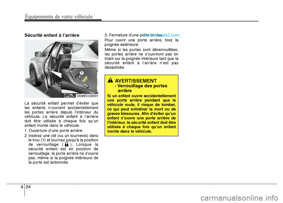 Hyundai Santa Fe 2012 Manuel du propriétaire (in French) Équipements de votre véhicule
24 4
Sécurité enfant à l’arrière
La sécurité enfant permet d’éviter que
les enfants n’ouvrent accidentellement
les portes arrière depuis l’intérieur du Hyundai Santa Fe 2012 Manuel du propriétaire (in French) Équipements de votre véhicule
24 4
Sécurité enfant à l’arrière
La sécurité enfant permet d’éviter que
les enfants n’ouvrent accidentellement
les portes arrière depuis l’intérieur du