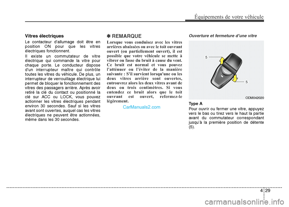 Hyundai Santa Fe 2012 Manuel du propriétaire (in French) 429
Équipements de votre véhicule
Vitres électriques
Le contacteur d’allumage doit être en
position ON pour que les vitres
électriques fonctionnent.
Il existe un commutateur de vitre
électriqu Hyundai Santa Fe 2012 Manuel du propriétaire (in French) 429
Équipements de votre véhicule
Vitres électriques
Le contacteur d’allumage doit être en
position ON pour que les vitres
électriques fonctionnent.
Il existe un commutateur de vitre
électriqu