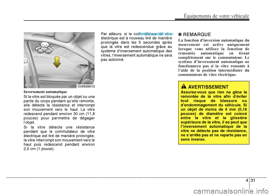 Hyundai Santa Fe 2012 Manuel du propriétaire (in French) 431
Équipements de votre véhicule
Inversement automatique
Si la vitre est bloquée par un objet ou une
partie du corps pendant qu’elle remonte,
elle détecte la résistance et interrompt
son mouve Hyundai Santa Fe 2012 Manuel du propriétaire (in French) 431
Équipements de votre véhicule
Inversement automatique
Si la vitre est bloquée par un objet ou une
partie du corps pendant qu’elle remonte,
elle détecte la résistance et interrompt
son mouve