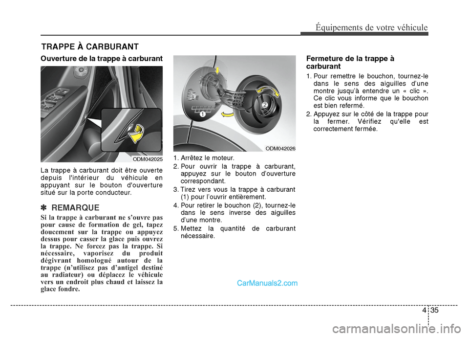 Hyundai Santa Fe 2012 Manuel du propriétaire (in French) 435
Équipements de votre véhicule
Ouverture de la trappe à carburant
La trappe à carburant doit être ouverte
depuis lintérieur du véhicule en
appuyant sur le bouton douverture
situé sur la p Hyundai Santa Fe 2012 Manuel du propriétaire (in French) 435
Équipements de votre véhicule
Ouverture de la trappe à carburant
La trappe à carburant doit être ouverte
depuis lintérieur du véhicule en
appuyant sur le bouton douverture
situé sur la p