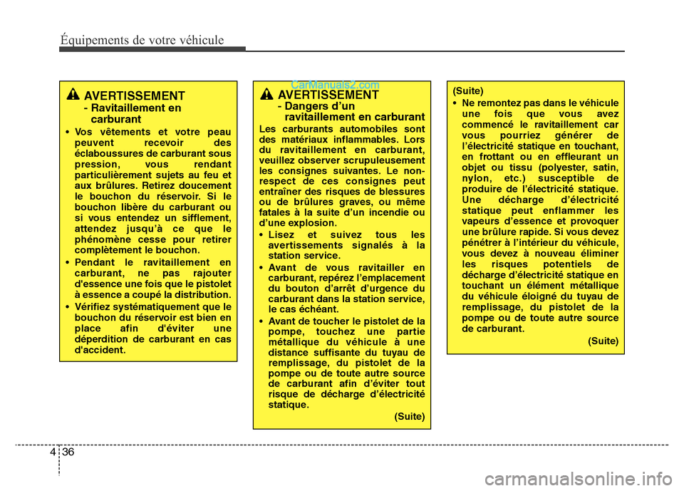 Hyundai Santa Fe 2012 Manuel du propriétaire (in French) Équipements de votre véhicule
36 4
AVERTISSEMENT - Dangers d’un
ravitaillement en carburant
Les carburants automobiles sont
des matériaux inflammables. Lors
du ravitaillement en carburant,
veuill Hyundai Santa Fe 2012 Manuel du propriétaire (in French) Équipements de votre véhicule
36 4
AVERTISSEMENT - Dangers d’un
ravitaillement en carburant
Les carburants automobiles sont
des matériaux inflammables. Lors
du ravitaillement en carburant,
veuill