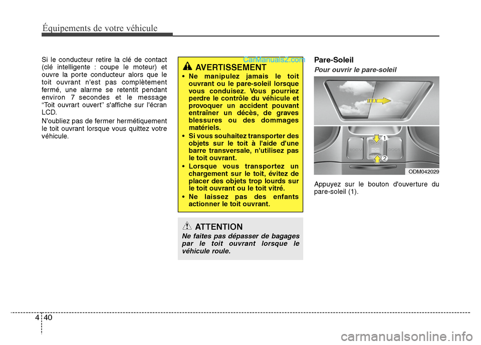 Hyundai Santa Fe 2012 Manuel du propriétaire (in French) Équipements de votre véhicule
40 4
Si le conducteur retire la clé de contact
(clé intelligente : coupe le moteur) et
ouvre la porte conducteur alors que le
toit ouvrant nest pas complètement
fer Hyundai Santa Fe 2012 Manuel du propriétaire (in French) Équipements de votre véhicule
40 4
Si le conducteur retire la clé de contact
(clé intelligente : coupe le moteur) et
ouvre la porte conducteur alors que le
toit ouvrant nest pas complètement
fer