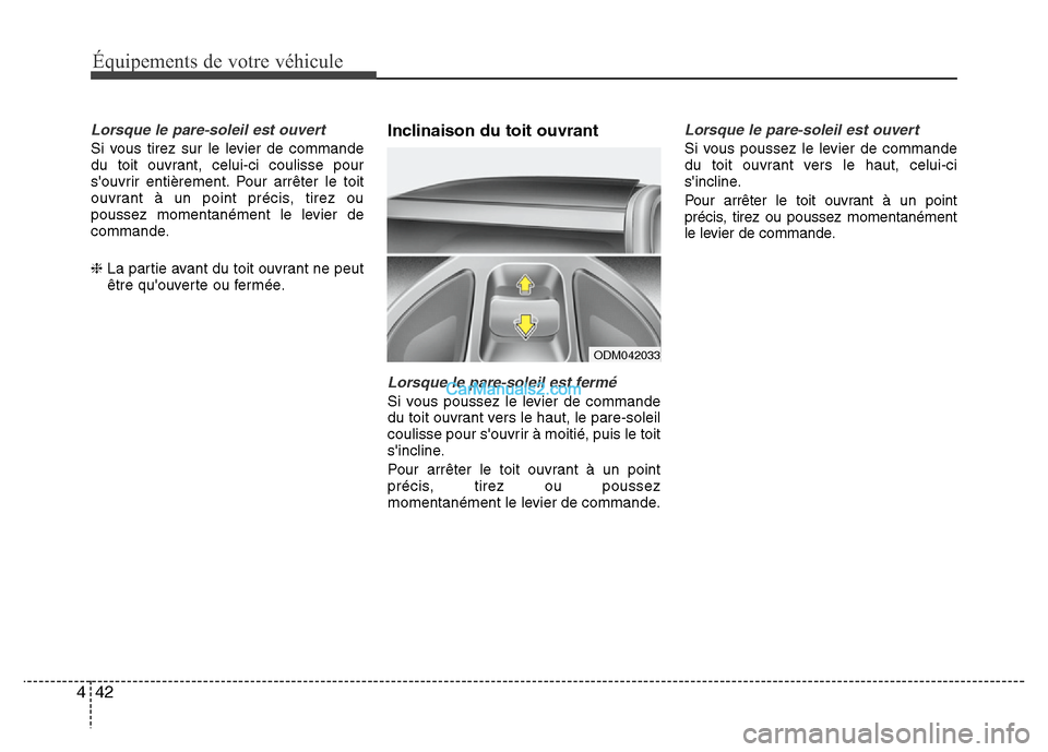 Hyundai Santa Fe 2012 Manuel du propriétaire (in French) Équipements de votre véhicule
42 4
Lorsque le pare-soleil est ouvert
Si vous tirez sur le levier de commande
du toit ouvrant, celui-ci coulisse pour
souvrir entièrement. Pour arrêter le toit
ouvr Hyundai Santa Fe 2012 Manuel du propriétaire (in French) Équipements de votre véhicule
42 4
Lorsque le pare-soleil est ouvert
Si vous tirez sur le levier de commande
du toit ouvrant, celui-ci coulisse pour
souvrir entièrement. Pour arrêter le toit
ouvr