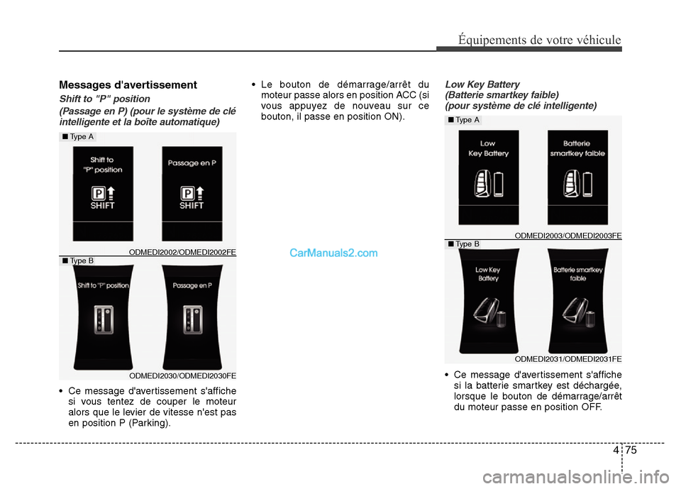 Hyundai Santa Fe 2012 Manuel du propriétaire (in French) 475
Équipements de votre véhicule
Messages davertissement
Shift to "P" position
(Passage en P) (pour le système de clé
intelligente et la boîte automatique)
• Ce message davertissement saffi Hyundai Santa Fe 2012 Manuel du propriétaire (in French) 475
Équipements de votre véhicule
Messages davertissement
Shift to "P" position
(Passage en P) (pour le système de clé
intelligente et la boîte automatique)
• Ce message davertissement saffi