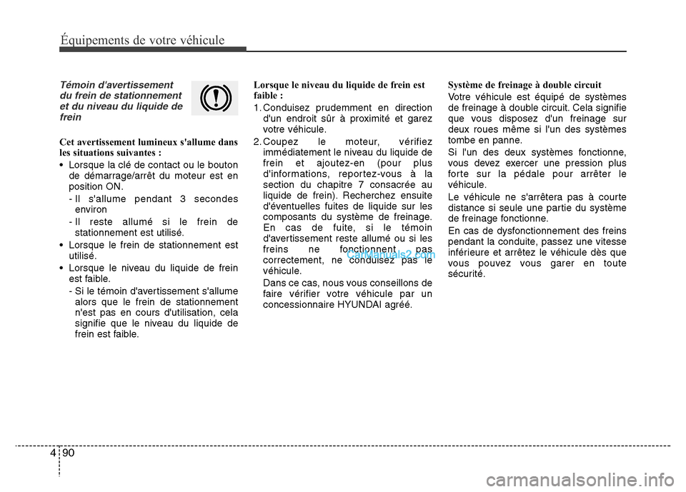 Hyundai Santa Fe 2012 Manuel du propriétaire (in French) 90 4
Équipements de votre véhicule
Témoin davertissement
du frein de stationnement
et du niveau du liquide de
frein
Cet avertissement lumineux sallume dans
les situations suivantes :
• Lorsque Hyundai Santa Fe 2012 Manuel du propriétaire (in French) 90 4
Équipements de votre véhicule
Témoin davertissement
du frein de stationnement
et du niveau du liquide de
frein
Cet avertissement lumineux sallume dans
les situations suivantes :
• Lorsque