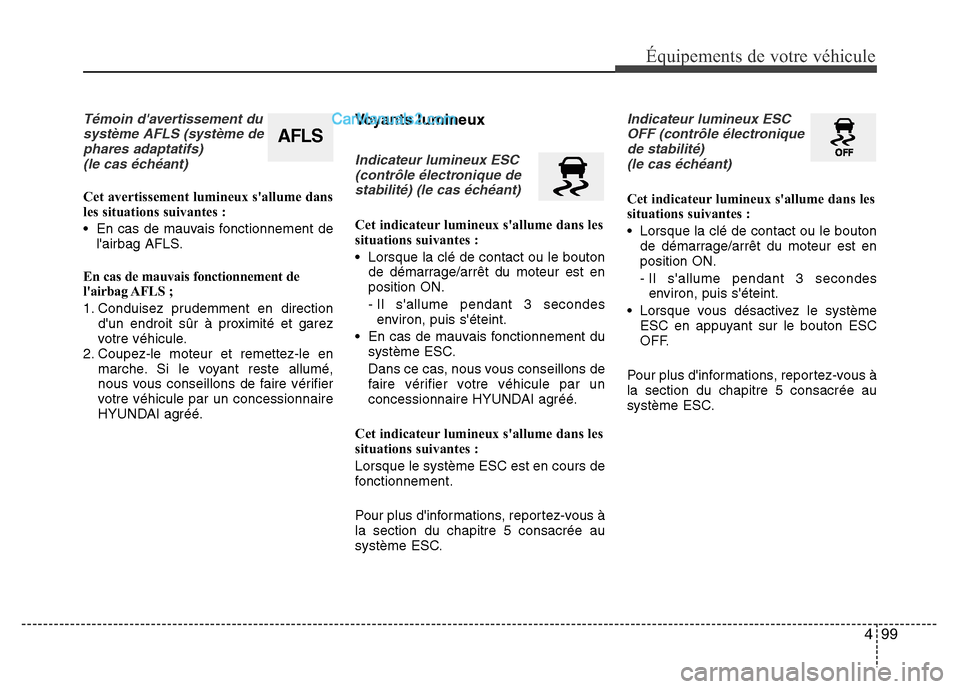 Hyundai Santa Fe 2012 Manuel du propriétaire (in French) 499
Équipements de votre véhicule
Témoin davertissement du
système AFLS (système de
phares adaptatifs)
(le cas échéant)
Cet avertissement lumineux sallume dans
les situations suivantes :
• Hyundai Santa Fe 2012 Manuel du propriétaire (in French) 499
Équipements de votre véhicule
Témoin davertissement du
système AFLS (système de
phares adaptatifs)
(le cas échéant)
Cet avertissement lumineux sallume dans
les situations suivantes :
•