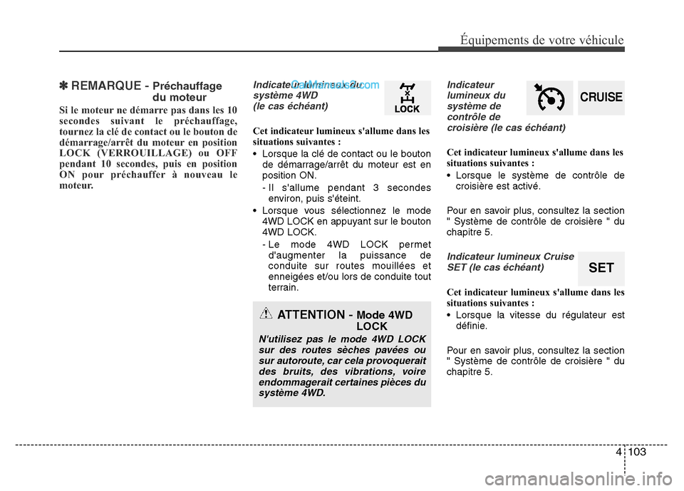 Hyundai Santa Fe 2012 Manuel du propriétaire (in French) 4 103
Équipements de votre véhicule
✽REMARQUE - Préchauffage
du moteur
Si le moteur ne démarre pas dans les 10
secondes suivant le préchauffage,
tournez la clé de contact ou le bouton de
déma Hyundai Santa Fe 2012 Manuel du propriétaire (in French) 4 103
Équipements de votre véhicule
✽REMARQUE - Préchauffage
du moteur
Si le moteur ne démarre pas dans les 10
secondes suivant le préchauffage,
tournez la clé de contact ou le bouton de
déma