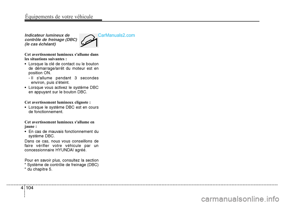 Hyundai Santa Fe 2012 Manuel du propriétaire (in French) 104 4
Équipements de votre véhicule
Indicateur lumineux de
contrôle de freinage (DBC)
(le cas échéant)
Cet avertissement lumineux sallume dans
les situations suivantes :
• Lorsque la clé de c Hyundai Santa Fe 2012 Manuel du propriétaire (in French) 104 4
Équipements de votre véhicule
Indicateur lumineux de
contrôle de freinage (DBC)
(le cas échéant)
Cet avertissement lumineux sallume dans
les situations suivantes :
• Lorsque la clé de c