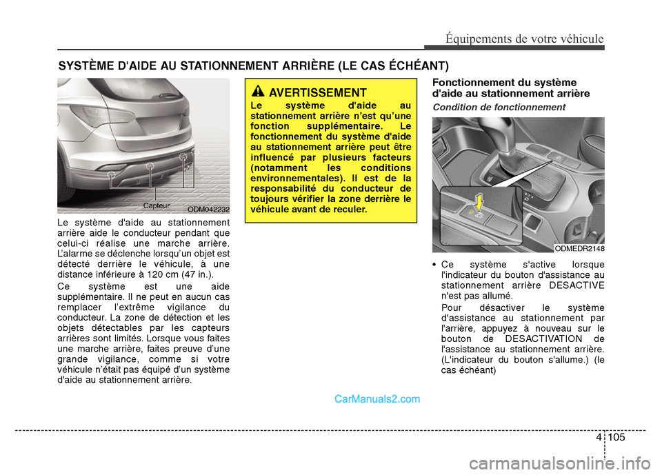 Hyundai Santa Fe 2012 Manuel du propriétaire (in French) 4 105
Équipements de votre véhicule
Le système daide au stationnement
arrière aide le conducteur pendant que
celui-ci réalise une marche arrière.
L’alarme se déclenche lorsqu’un objet est
Hyundai Santa Fe 2012 Manuel du propriétaire (in French) 4 105
Équipements de votre véhicule
Le système daide au stationnement
arrière aide le conducteur pendant que
celui-ci réalise une marche arrière.
L’alarme se déclenche lorsqu’un objet est