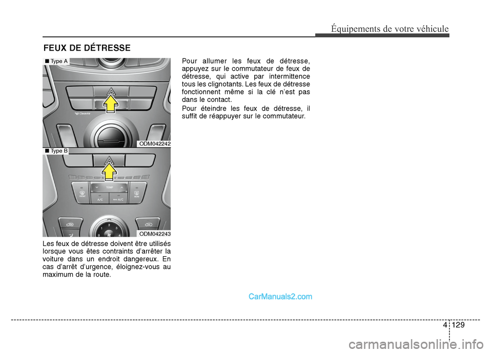 Hyundai Santa Fe 2012 Manuel du propriétaire (in French) 4 129
Équipements de votre véhicule
Les feux de détresse doivent être utilisés
lorsque vous êtes contraints d’arrêter la
voiture dans un endroit dangereux. En
cas d’arrêt d’urgence, élo Hyundai Santa Fe 2012 Manuel du propriétaire (in French) 4 129
Équipements de votre véhicule
Les feux de détresse doivent être utilisés
lorsque vous êtes contraints d’arrêter la
voiture dans un endroit dangereux. En
cas d’arrêt d’urgence, élo