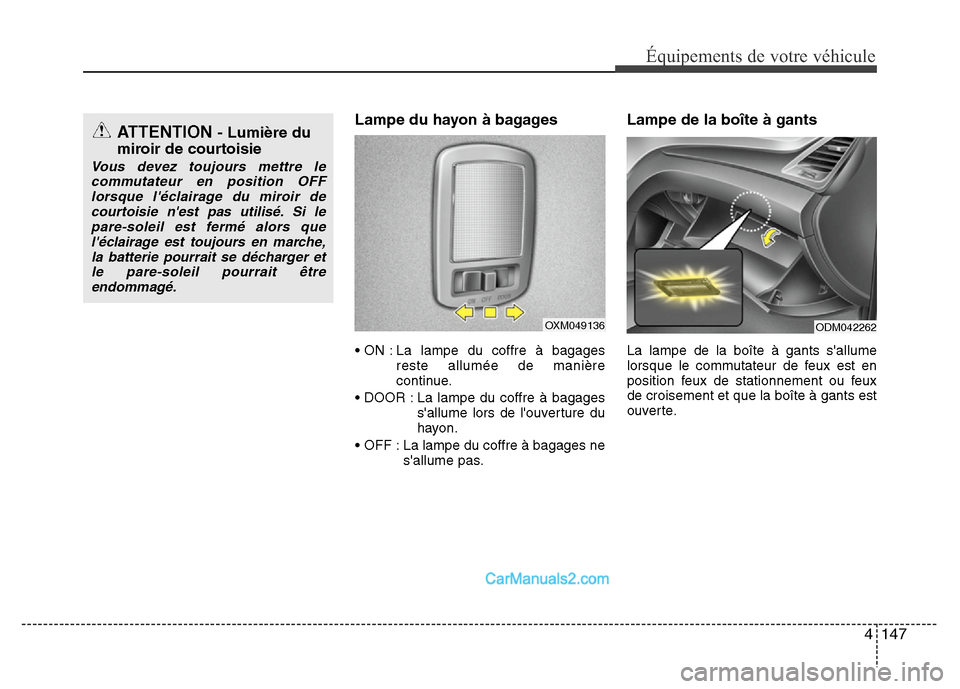Hyundai Santa Fe 2012 Manuel du propriétaire (in French) 4 147
Équipements de votre véhicule
Lampe du hayon à bagages
• ON : La lampe du coffre à bagages
reste allumée de manière
continue.
• DOOR : La lampe du coffre à bagages
sallume lors de l Hyundai Santa Fe 2012 Manuel du propriétaire (in French) 4 147
Équipements de votre véhicule
Lampe du hayon à bagages
• ON : La lampe du coffre à bagages
reste allumée de manière
continue.
• DOOR : La lampe du coffre à bagages
sallume lors de l