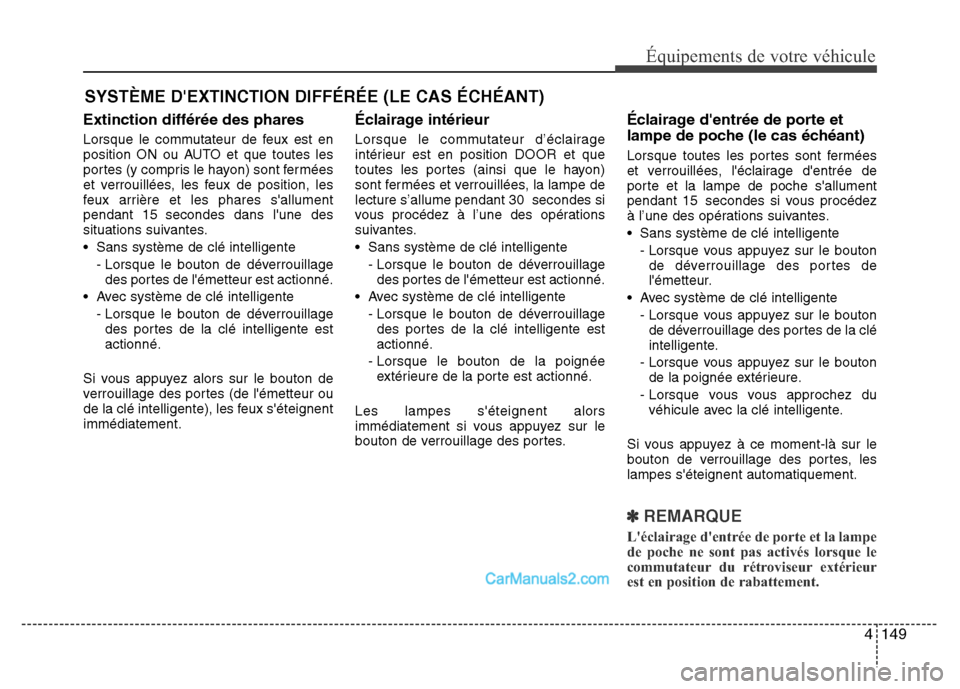 Hyundai Santa Fe 2012 Manuel du propriétaire (in French) 4 149
Équipements de votre véhicule
Extinction différée des phares
Lorsque le commutateur de feux est en
position ON ou AUTO et que toutes les
portes (y compris le hayon) sont fermées
et verrouil Hyundai Santa Fe 2012 Manuel du propriétaire (in French) 4 149
Équipements de votre véhicule
Extinction différée des phares
Lorsque le commutateur de feux est en
position ON ou AUTO et que toutes les
portes (y compris le hayon) sont fermées
et verrouil