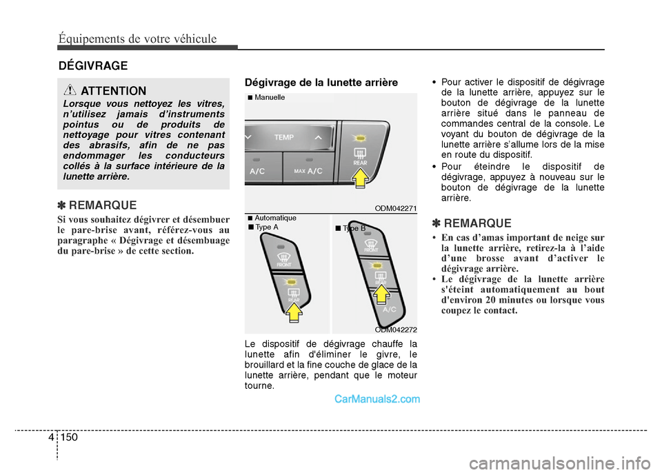 Hyundai Santa Fe 2012 Manuel du propriétaire (in French) Équipements de votre véhicule
150 4
DÉGIVRAGE
✽ REMARQUE
Si vous souhaitez dégivrer et désembuer
le pare-brise avant, référez-vous au
paragraphe « Dégivrage et désembuage
du pare-brise » Hyundai Santa Fe 2012 Manuel du propriétaire (in French) Équipements de votre véhicule
150 4
DÉGIVRAGE
✽ REMARQUE
Si vous souhaitez dégivrer et désembuer
le pare-brise avant, référez-vous au
paragraphe « Dégivrage et désembuage
du pare-brise »