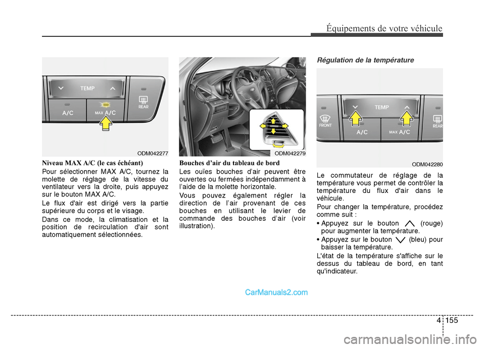 Hyundai Santa Fe 2012 Manuel du propriétaire (in French) 4 155
Équipements de votre véhicule
Niveau MAX A/C (le cas échéant)
Pour sélectionner MAX A/C, tournez la
molette de réglage de la vitesse du
ventilateur vers la droite, puis appuyez
sur le bout Hyundai Santa Fe 2012 Manuel du propriétaire (in French) 4 155
Équipements de votre véhicule
Niveau MAX A/C (le cas échéant)
Pour sélectionner MAX A/C, tournez la
molette de réglage de la vitesse du
ventilateur vers la droite, puis appuyez
sur le bout